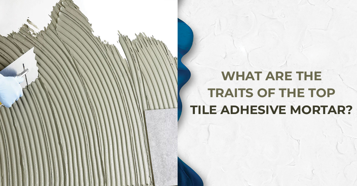 What Are The Traits of The Top Tile Adhesive Mortar